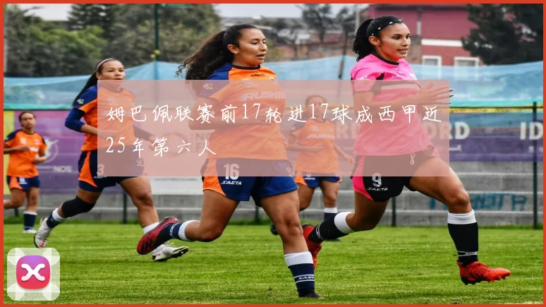 姆巴佩联赛前17轮进17球成西甲近25年第六人