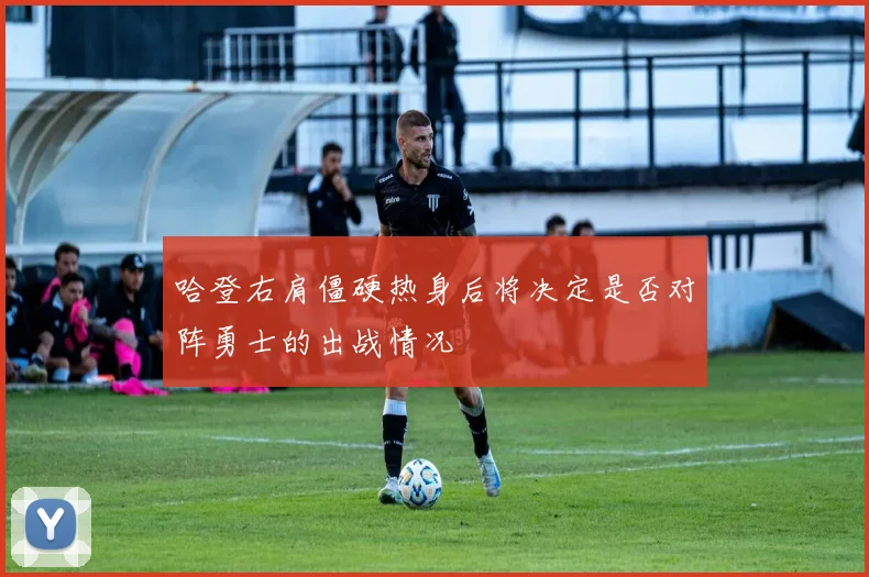 哈登右肩僵硬热身后将决定是否对阵勇士的出战情况