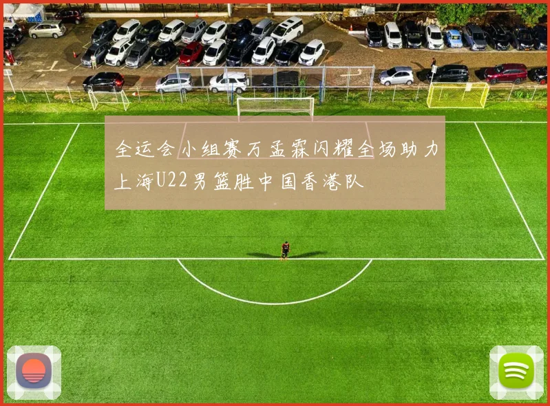 全运会小组赛万孟霖闪耀全场助力上海U22男篮胜中国香港队