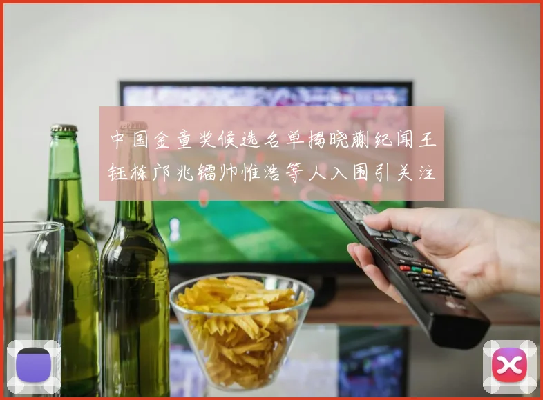 中国金童奖候选名单揭晓蒯纪闻王钰栋邝兆镭帅惟浩等人入围引关注